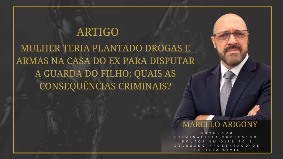 MULHER TERIA PLANTADO DROGAS E ARMAS NA CASA DO EX PARA DISPUTAR A GUARDA DO FILHO: QUAIS AS CONSEQUÊNCIAS CRIMINAIS?