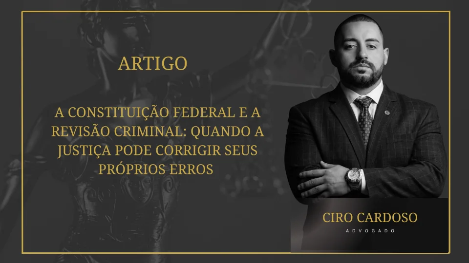 A Constituição Federal e a Revisão Criminal: quando a Justiça pode corrigir seus próprios erros