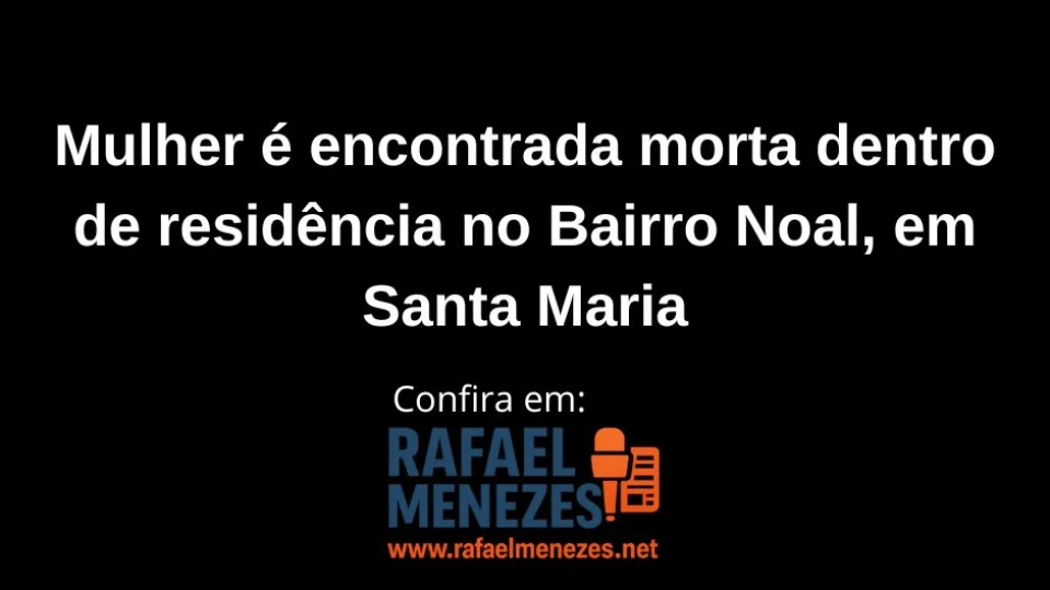 Mulher é encontrada morta dentro de residência no Bairro Noal, em Santa Maria