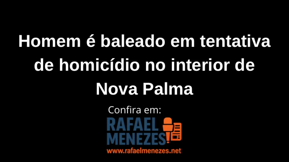 Homem é baleado em tentativa de homicídio no interior de Nova Palma
