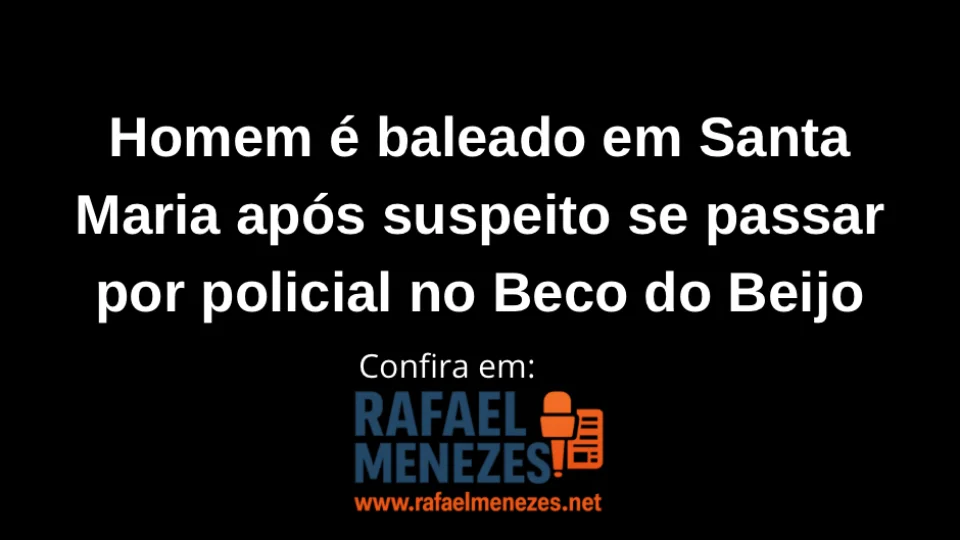 Homem é baleado em Santa Maria após suspeito se passar por policial no Beco do Beijo