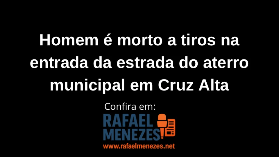 Homem é morto a tiros na entrada da estrada do aterro municipal em Cruz Alta