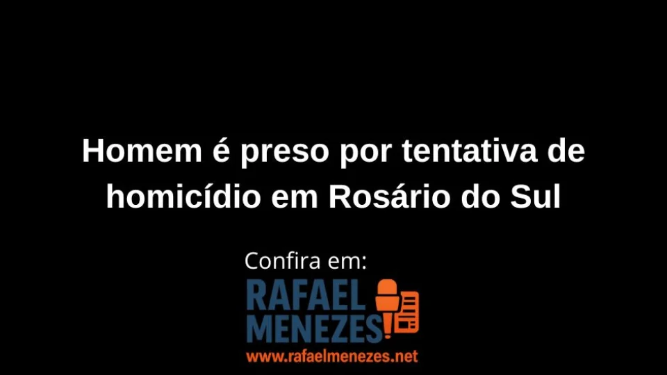 Homem é preso por tentativa de homicídio em Rosário do Sul