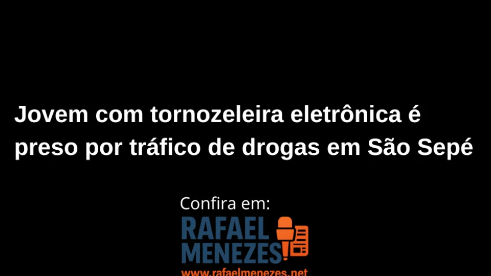 Jovem com tornozeleira eletrônica é preso por tráfico de drogas em São Sepé