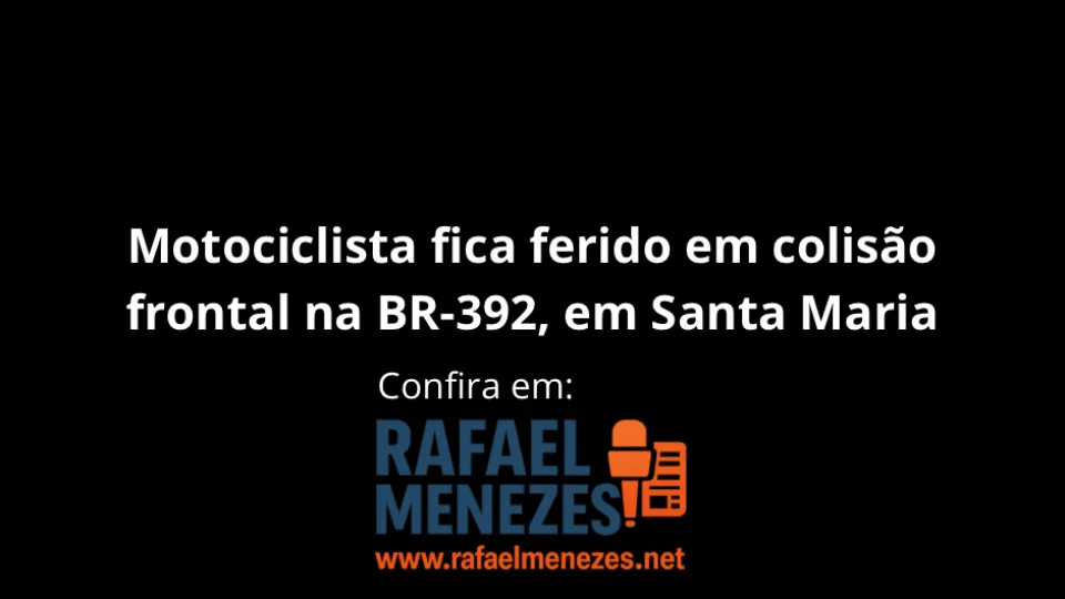 Motociclista fica ferido em colisão frontal na BR-392, em Santa Maria