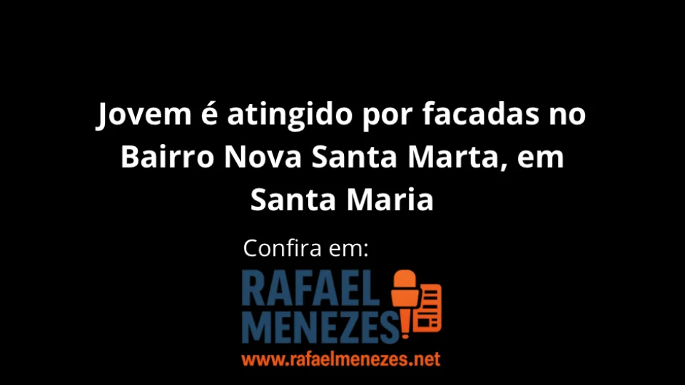 Jovem é atingido por facadas no Bairro Nova Santa Marta, em Santa Maria