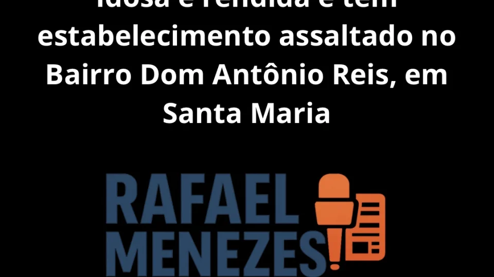 Idosa é rendida e tem estabelecimento assaltado no Bairro Dom Antônio Reis, em Santa Maria